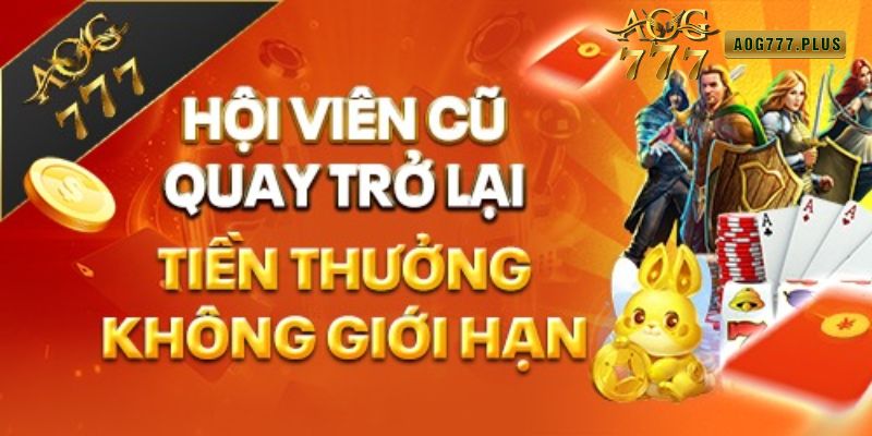 hội viên cũ quay lại tiền thưởng không giới hạn